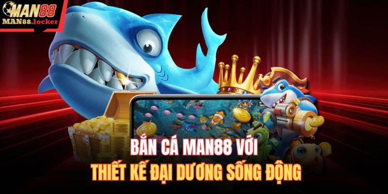 Bắn cá MAN88 với thiết kế đại dương sống động