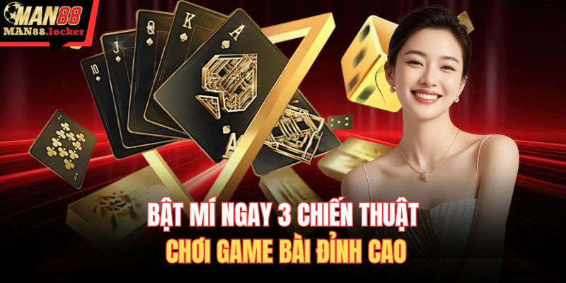Bật mí ngay 3 chiến thuật chơi game bài đỉnh cao