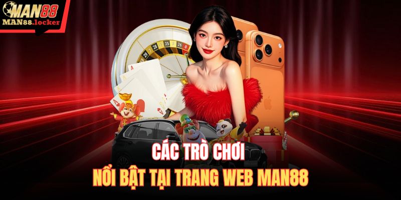 Các trò chơi nổi bật tại trang web MAN88