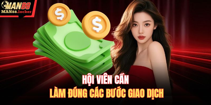 Hội viên cần làm đúng các bước giao dịch