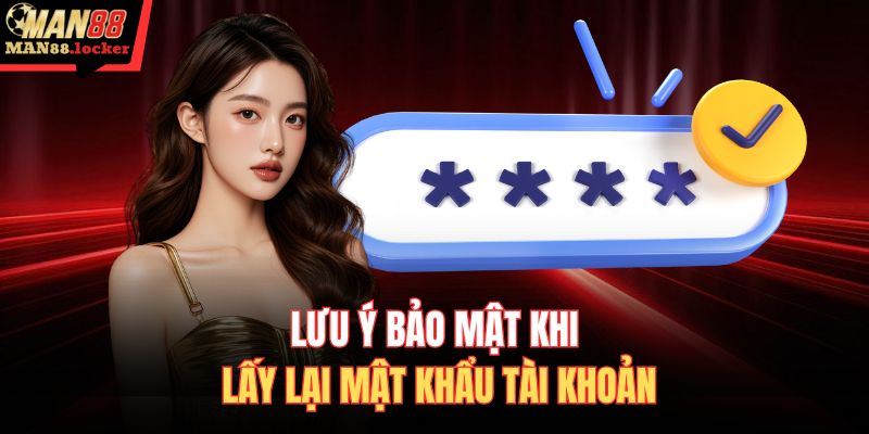 Lưu ý bảo mật khi lấy lại mật khẩu tài khoản