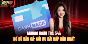MAN88 hoàn trả 5% nổ hũ bắn cá