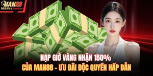 Nạp giờ vàng nhận 150% của MAN88