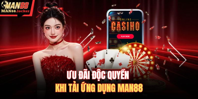 Ưu đãi độc quyền khi tải ứng dụng MAN88
