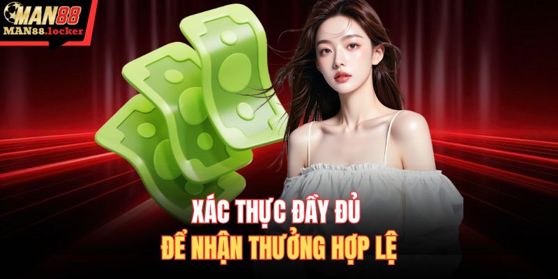 Xác thực đầy đủ để nhận thưởng hợp lệ